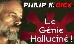 Philip K. Dick : Le génie halluciné !