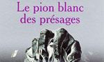 Voir la critique de Le Pion Blanc des Présages