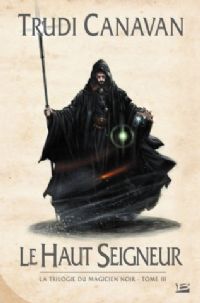 Le Magicien Noir : La trilogie du Magicien Noir : Le Haut Seigneur #3 [2008]