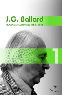 Nouvelles complètes - J.G. Ballard : Nouvelles complètes volume 1 [2008]