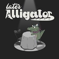 Later Alligator [2019]